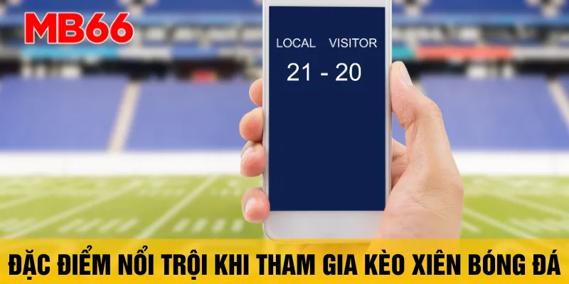 dac-diem-noi-troi-khi-tham-gia-keo-xien-bong-da