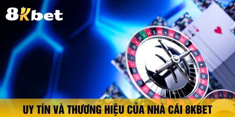 uy-tin-va-thuong-hieu-cau-nha-cai-8kbet