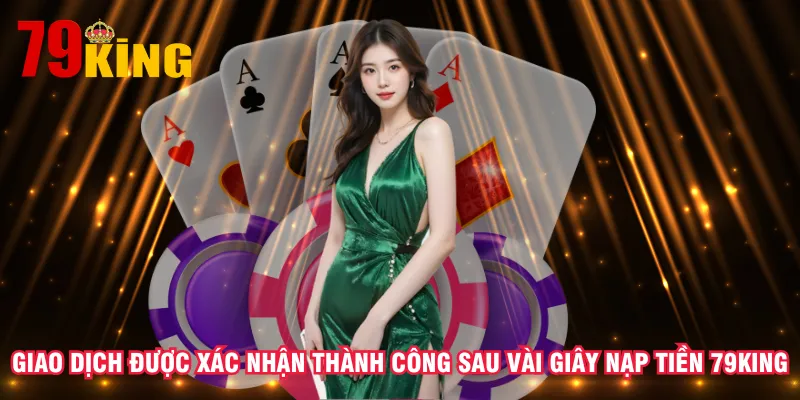 giao-dich-duoc-xac-nhan-thanh-cong-sau-vai-giay-nap-tien-79king