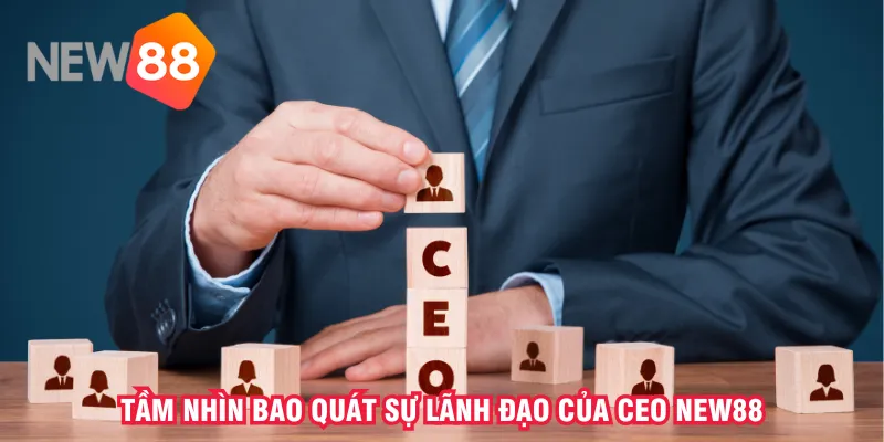 tam-nhin-bao-quat-su-lanh-dao-cua-ceo-new88